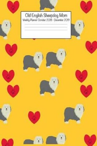 Cover of Old English Sheepdog Mom Weekly Planner October 2018 - December 2019