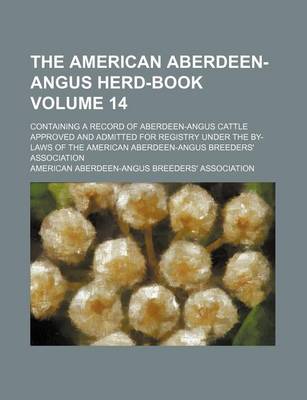 Book cover for The American Aberdeen-Angus Herd-Book Volume 14; Containing a Record of Aberdeen-Angus Cattle Approved and Admitted for Registry Under the By-Laws of the American Aberdeen-Angus Breeders' Association