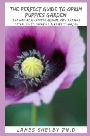 Cover of The Perfect Guide to Opium Puppies Garden