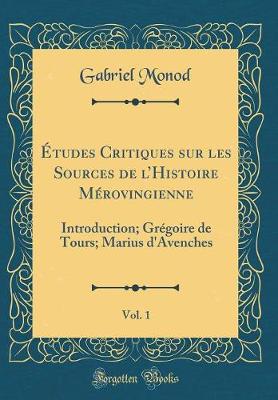 Book cover for Études Critiques Sur Les Sources de l'Histoire Mérovingienne, Vol. 1