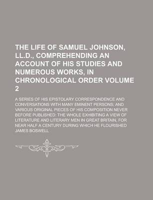 Book cover for The Life of Samuel Johnson, LL.D., Comprehending an Account of His Studies and Numerous Works, in Chronological Order; A Series of His Epistolary Correspondence and Conversations with Many Eminent Persons; And Various Original Volume 2