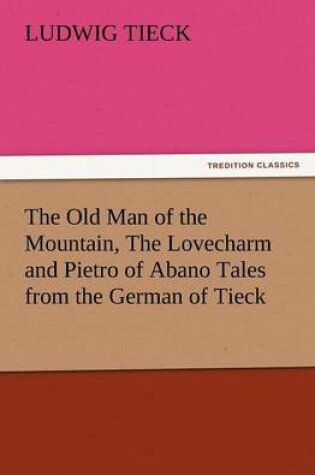 Cover of The Old Man of the Mountain, the Lovecharm and Pietro of Abano Tales from the German of Tieck