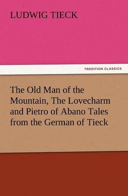 Book cover for The Old Man of the Mountain, the Lovecharm and Pietro of Abano Tales from the German of Tieck