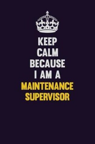 Cover of Keep Calm Because I Am A Maintenance Supervisor