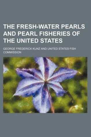 Cover of The Fresh-Water Pearls and Pearl Fisheries of the United States