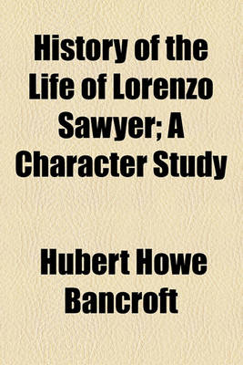 Book cover for History of the Life of Lorenzo Sawyer; A Character Study