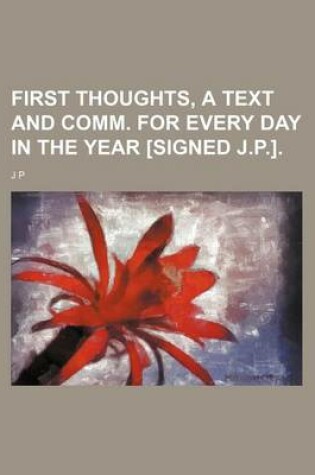 Cover of First Thoughts, a Text and Comm. for Every Day in the Year [Signed J.P.].