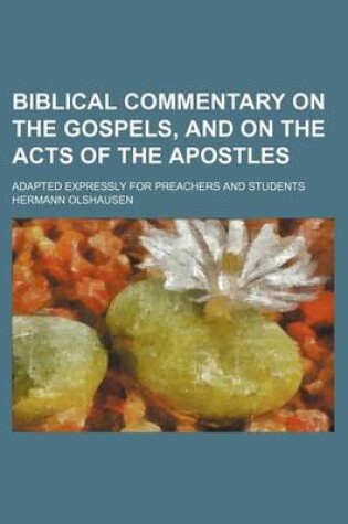 Cover of Biblical Commentary on the Gospels, and on the Acts of the Apostles; Adapted Expressly for Preachers and Students