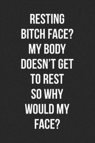 Cover of Resting Bitch Face? My Body Doesn't Get to Rest So Why Would My Face?