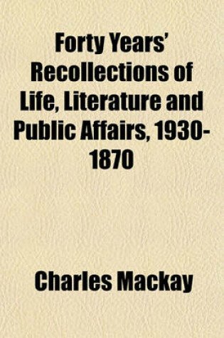 Cover of Forty Years' Recollections of Life, Literature and Public Affairs, 1930-1870 (Volume 2)