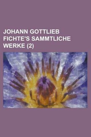 Cover of Johann Gottlieb Fichte's Sammtliche Werke (2 )