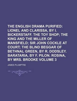 Book cover for The English Drama Purified Volume 3; Lionel and Clarissa, by I. Bickerstaff. the Toy Shop the King and the Miller of Mansfield Sir John Cockle at Court the Blind Beggar of Bethnal Green, by R. Dodsley. Barataria, by F. Pilon. Rosina, by Mrs. Brooke