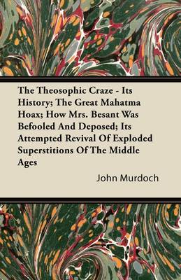 Book cover for The Theosophic Craze - Its History; The Great Mahatma Hoax; How Mrs. Besant Was Befooled And Deposed; Its Attempted Revival Of Exploded Superstitions Of The Middle Ages