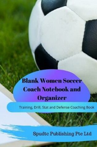 Cover of Blank Women Soccer Coach Notebook and Organizer