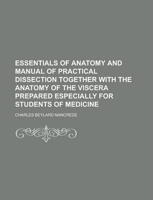 Book cover for Essentials of Anatomy and Manual of Practical Dissection Together with the Anatomy of the Viscera Prepared Especially for Students of Medicine