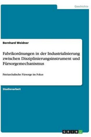 Cover of Fabrikordnungen in der Industrialisierung zwischen Disziplinierungsinstrument und Fursorgemechanismus