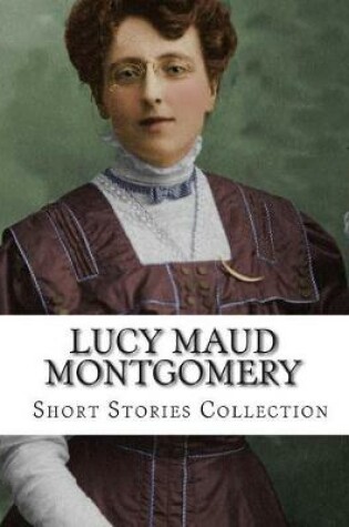 Cover of Lucy Maud Montgomery, Short Stories Collection
