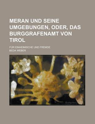 Book cover for Meran Und Seine Umgebungen, Oder, Das Burggrafenamt Von Tirol; Fur Einheimische Und Fremde