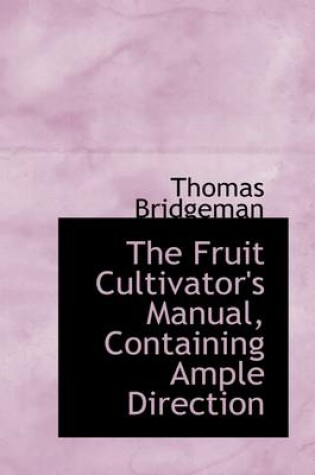 Cover of The Fruit Cultivator's Manual, Containing Ample Direction