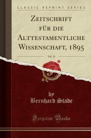 Cover of Zeitschrift Fur Die Alttestamentliche Wissenschaft, 1895, Vol. 15 (Classic Reprint)