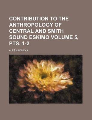 Book cover for Contribution to the Anthropology of Central and Smith Sound Eskimo Volume 5, Pts. 1-2