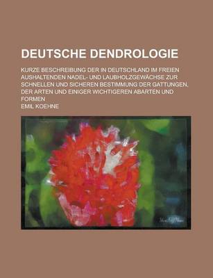 Book cover for Deutsche Dendrologie; Kurze Beschreibung Der in Deutschland Im Freien Aushaltenden Nadel- Und Laubholzgewachse Zur Schnellen Und Sicheren Bestimmung D