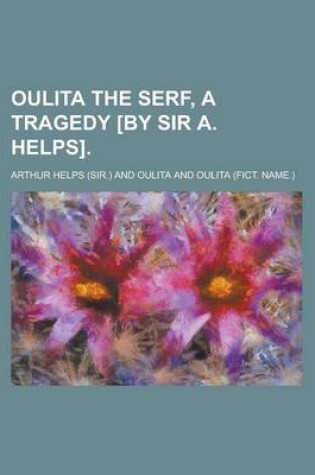 Cover of Oulita the Serf, a Tragedy [By Sir A. Helps]