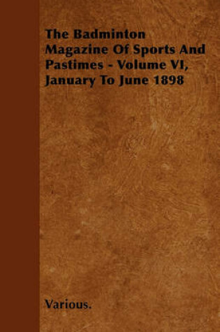 Cover of The Badminton Magazine Of Sports And Pastimes - Volume VI, January To June 1898