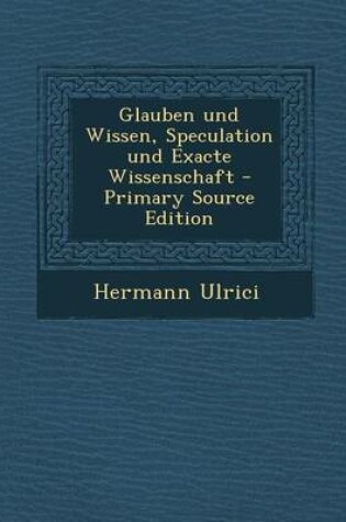 Cover of Glauben Und Wissen, Speculation Und Exacte Wissenschaft - Primary Source Edition