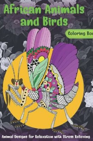 Cover of African Animals and Birds - Coloring Book - Animal Designs for Relaxation with Stress Relieving
