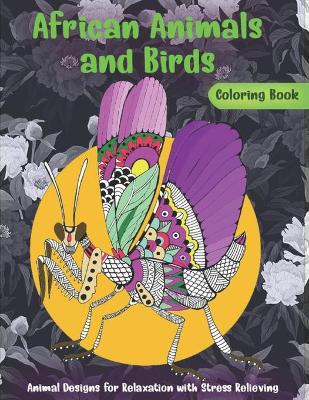 Cover of African Animals and Birds - Coloring Book - Animal Designs for Relaxation with Stress Relieving