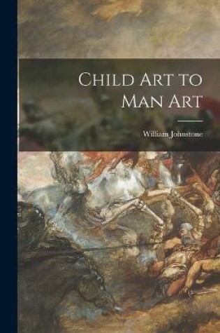 Cover of Child Art to Man Art