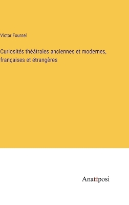 Book cover for Curiosités théâtrales anciennes et modernes, françaises et étrangères