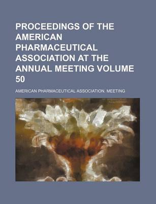 Book cover for Proceedings of the American Pharmaceutical Association at the Annual Meeting Volume 50