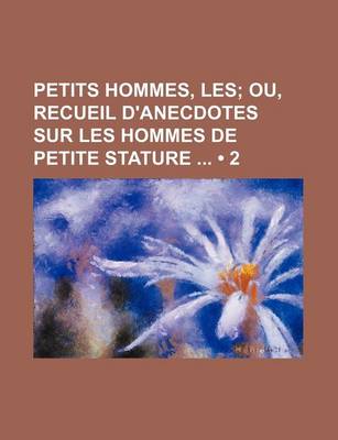 Book cover for Petits Hommes, Les (2); Ou, Recueil D'Anecdotes Sur Les Hommes de Petite Stature