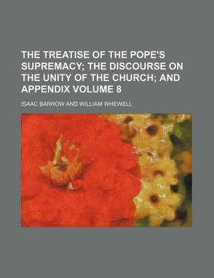 Book cover for The Treatise of the Pope's Supremacy Volume 8; The Discourse on the Unity of the Church and Appendix