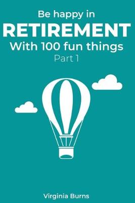 Book cover for Be happy in retirement with 100 fun things (Part 1)- Virginia Burns