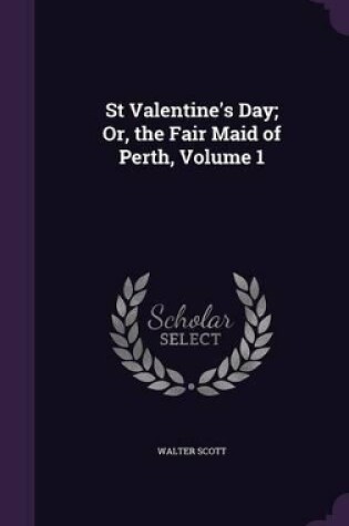 Cover of St Valentine's Day; Or, the Fair Maid of Perth, Volume 1