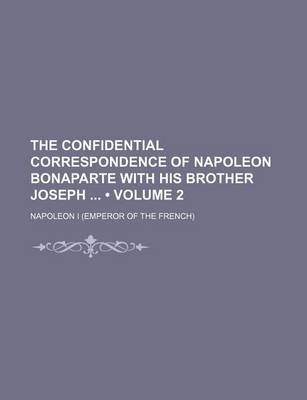 Book cover for The Confidential Correspondence of Napoleon Bonaparte with His Brother Joseph (Volume 2)