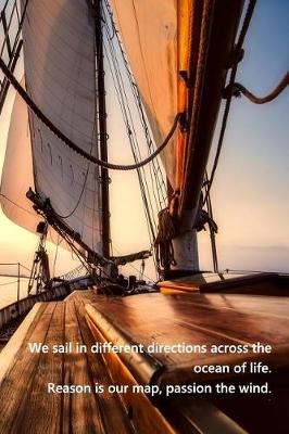 Book cover for We sail in different directions across the ocean of life. Reason is our map, passion the wind.