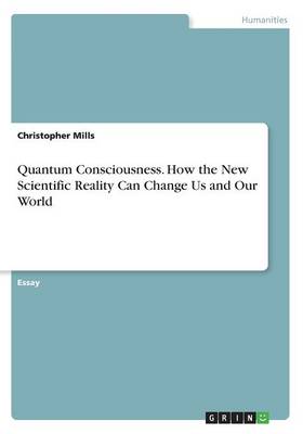 Book cover for Quantum Consciousness. How the New Scientific Reality Can Change Us and Our World