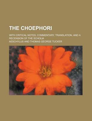 Book cover for The Choephori; With Critical Notes, Commentary, Translation, and a Recension of the Scholia