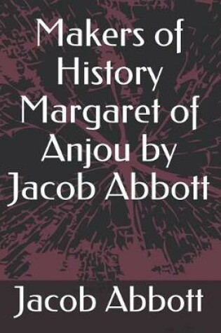 Cover of Makers of History Margaret of Anjou by Jacob Abbott