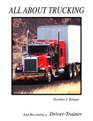 Cover of All about Trucking and Becoming a Driver Trainer