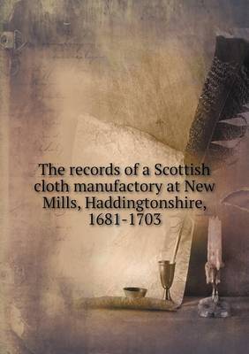 Book cover for The records of a Scottish cloth manufactory at New Mills, Haddingtonshire, 1681-1703