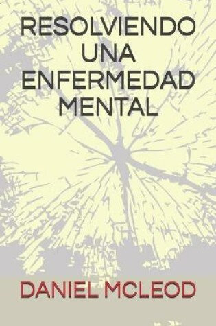 Cover of Resolviendo Una Enfermedad Mental