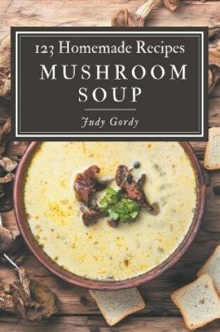 Cover of 123 Homemade Mushroom Soup Recipes