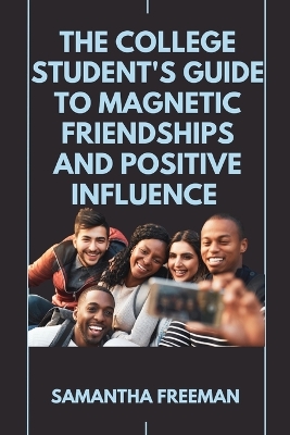 Cover of The College Student's Guide to Magnetic Friendships and Positive Influence