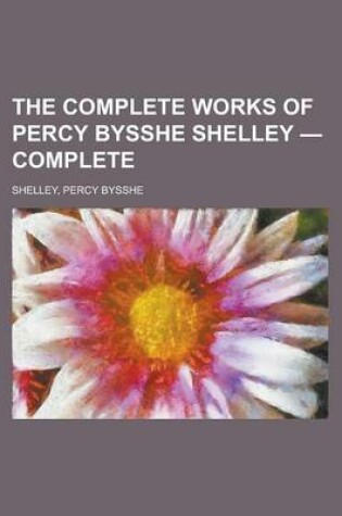 Cover of The Complete Works of Percy Bysshe Shelley - Complete