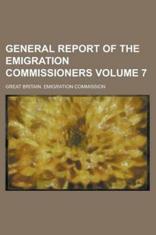 Cover of General Report of the Emigration Commissioners Volume 7